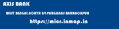 AXIS BANK  WEST BENGAL NORTH 24 PARGANAS BARRACKPUR   micr code